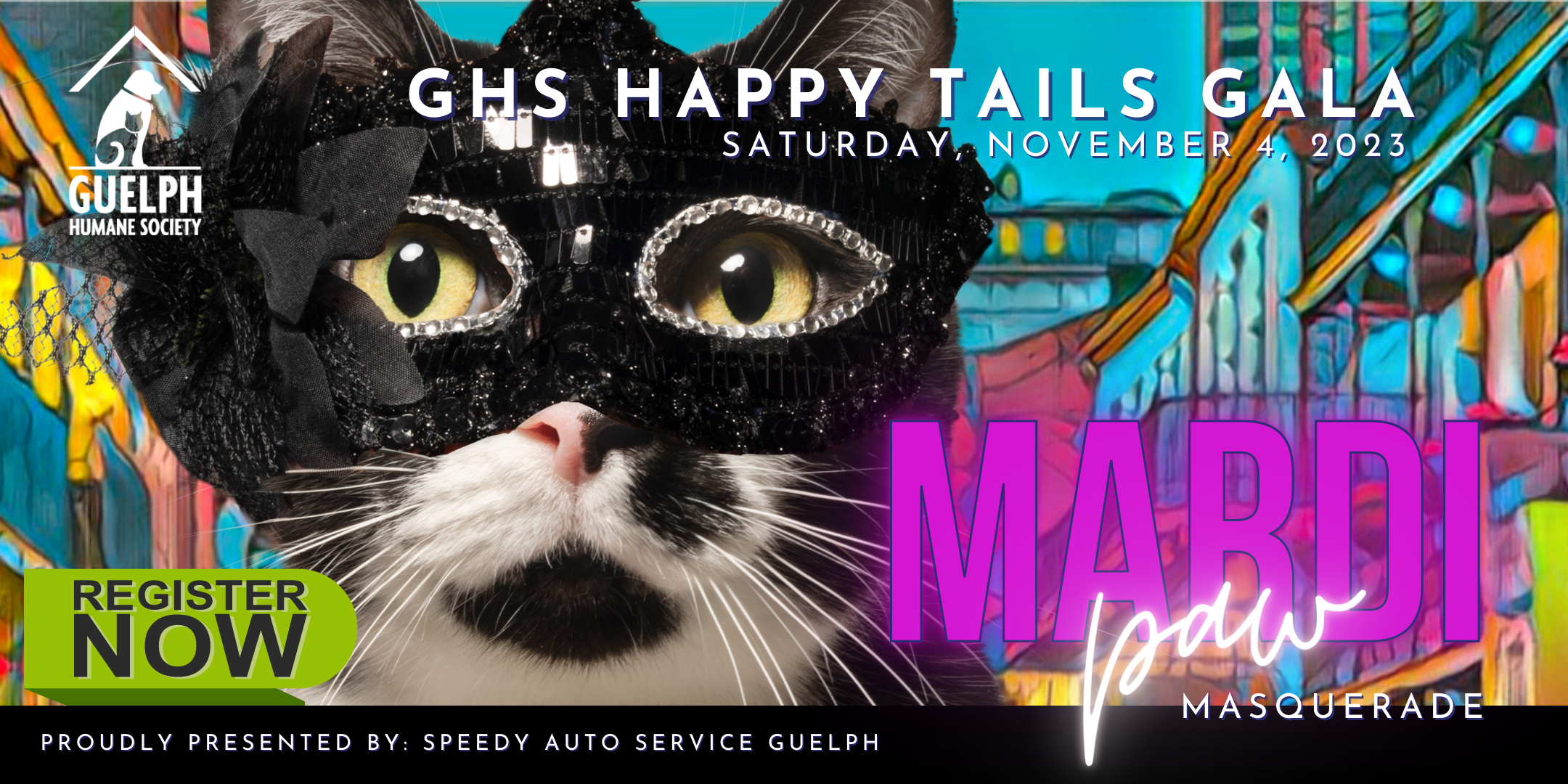 GHS Happy Tails Gala: Mardi Paw Masquerade, Saturday, November 4, 2023. Register now. Proudly presented by Speedy Auto Service Guelph. Shown with a black and white cat wearing a sparkly mask.